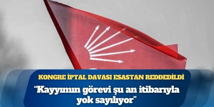 Mahkeme, CHP İstanbul İl Kongresi’nin iptal davasını esastan reddetti: “Kayyımın görevi şu an itibarıyla yok sayılıyor”