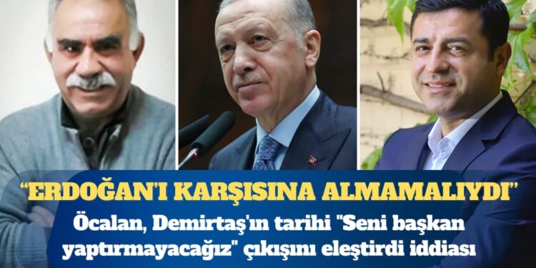 Öcalan, Demirtaş’ın tarihi, “Seni başkan yaptırmayacağız” çıkışını eleştirdi iddiası: Erdoğan’ı karşıya almaya gerek yoktu