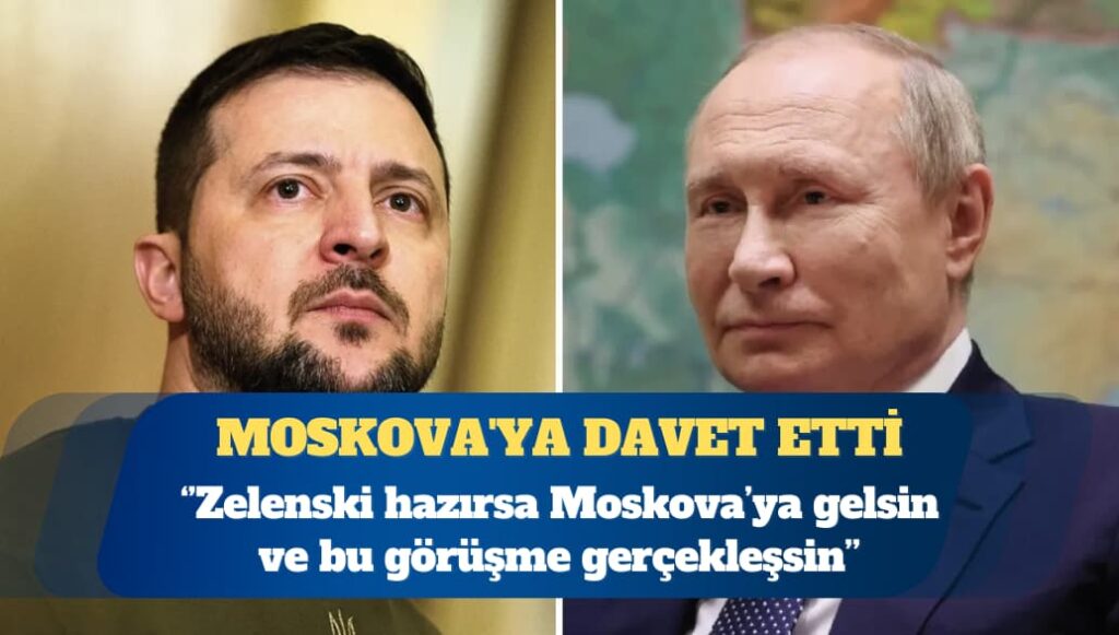 Putin, Zelenski’yi Moskova’ya davet etti: Hazırsa gelsin, görüşelim