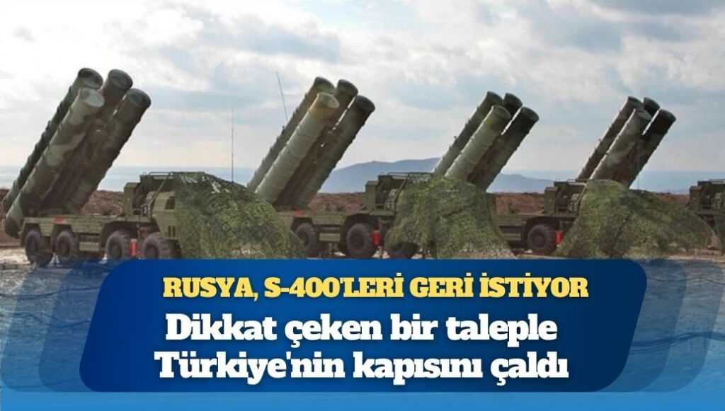 Rusya, Türkiye’den S-400’leri geri istiyor