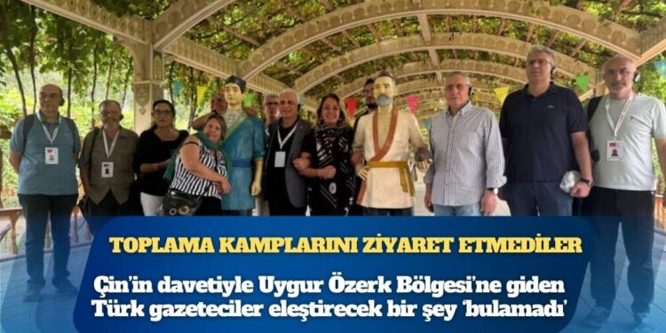Toplama kamplarını ziyaret etmediler: Çin’in davetiyle Uygur Özerk Bölgesi’ne giden Türk gazeteciler eleştirecek bir şey ‘bulamadı’