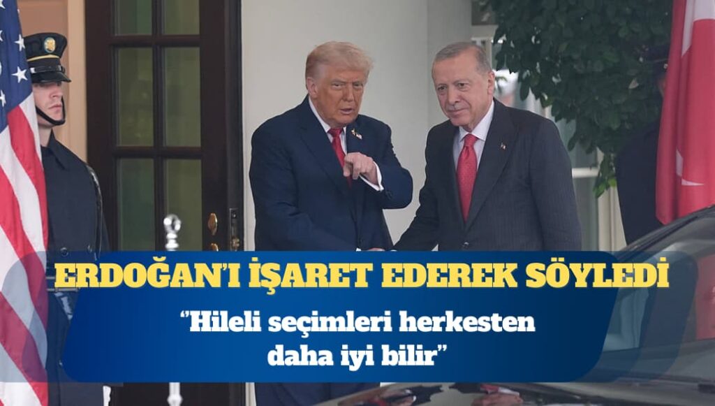 Trump, Erdoğan’ı işaret ederek söyledi: O, hileli seçimleri herkesten daha iyi bilir