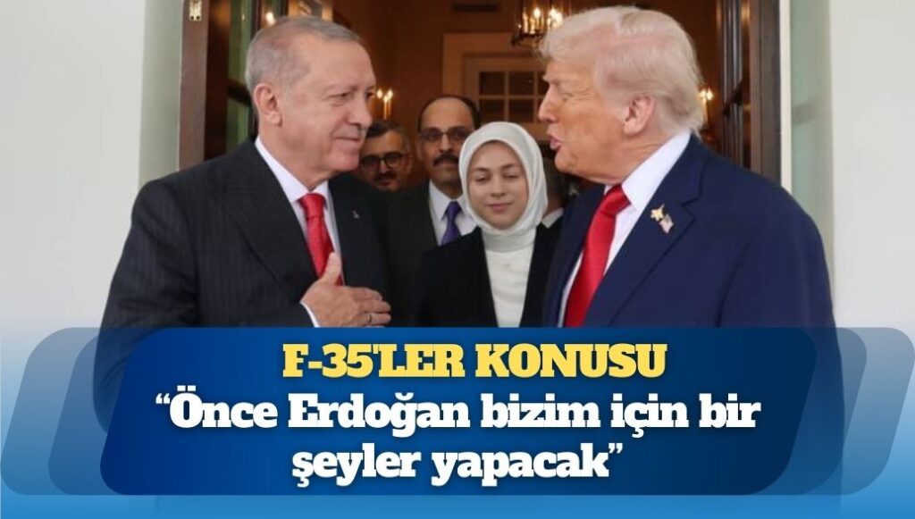 Trump: F-35’ler konusunda Türkiye ile rahatlıkla anlaşma yapabiliriz, önce Erdoğan bizim için bir şeyler yapacak