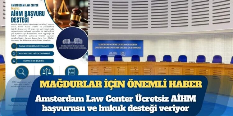 Türkiye’deki mağdurlar için önemli haber: Amsterdam Law Center Ücretsiz AİHM başvurusu ve hukuk desteği veriyor