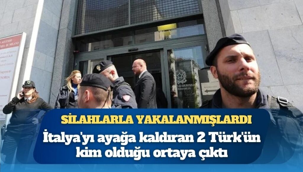 Uzun namlulu silahlarla yakalanmışlardı: İtalya’yı ayağa kaldıran 2 Türk’ün kim olduğu ortaya çıktı