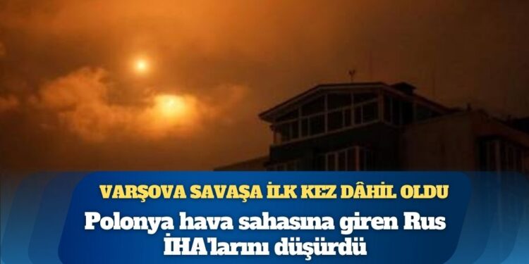 Varşova savaşa ilk kez dâhil oldu: Polonya hava sahasına giren Rus İHA’larını düşürdü, tansiyon yüksek