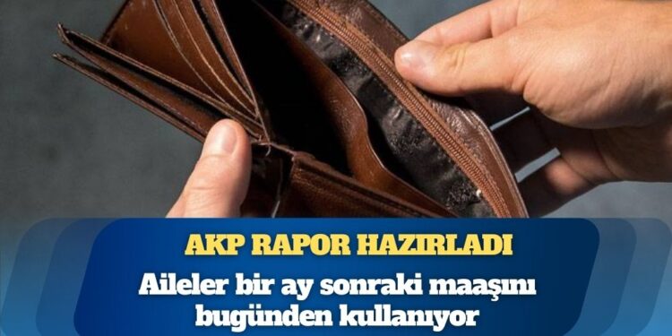 AKP rapor hazırladı: Vatandaşı en çok 3 harcama zorluyor, aileler bir ay sonraki maaşını bugünden kullanıyor