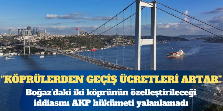 İstanbul’daki iki köprünün özelleştirileceği iddiasını AKP hükümeti yalanlamadı