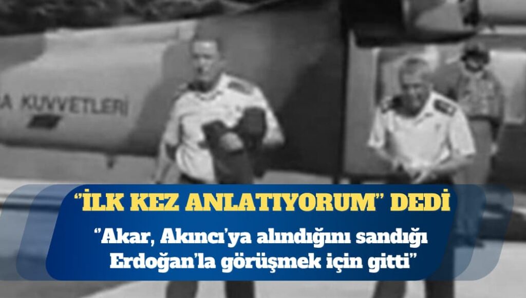 ‘İlk kez anlatıyorum’ dedi: Akar, Akıncı’ya alındığını sandığı Erdoğan’la görüşmek için gitti