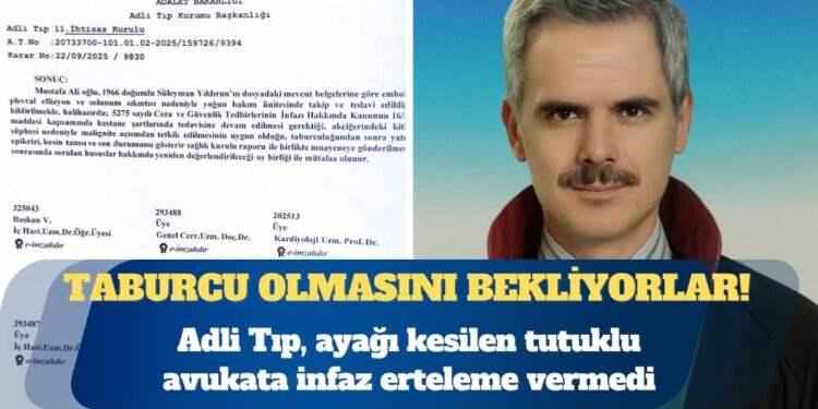 Adli Tıp, ayağı kesilen tutuklu avukata infaz erteleme vermedi