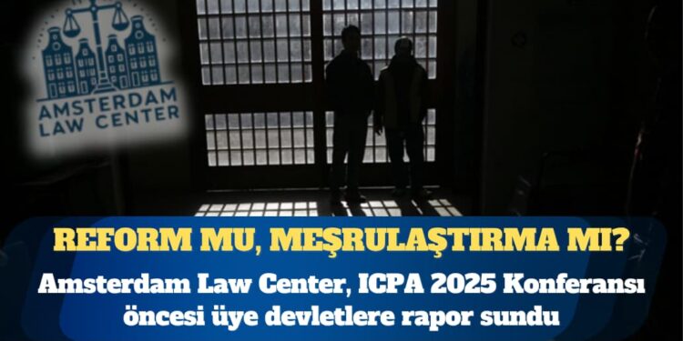 Amsterdam Law Center, ICPA 2025 Konferansı öncesi üye devletlere Türkiye’deki cezaevleri hakkında bir rapor sundu: Ya mevcut ihlalleri meşrulaştırma riski ya da reform için tarihî bir fırsat