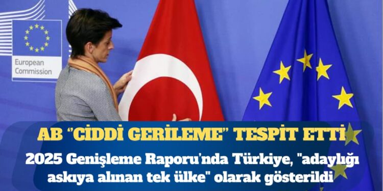 Avrupa Birliği 2025 Genişleme Raporu’nda Türkiye, ”adaylığı askıya alınan tek ülke” olarak gösterildi