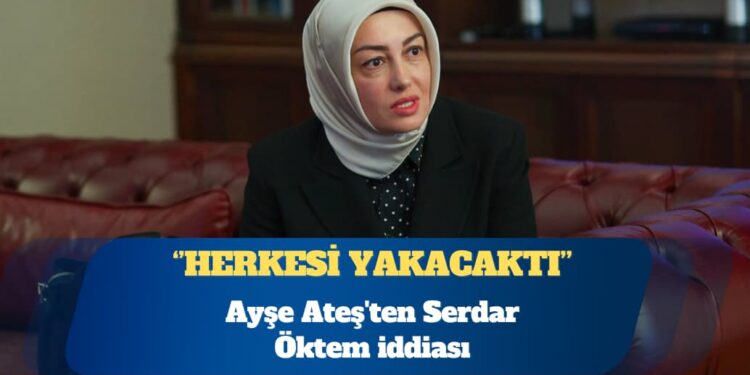 Ayşe Ateş’ten Serdar Öktem iddiası: Her şeyi anlatacaktı, herkesi yakacaktı