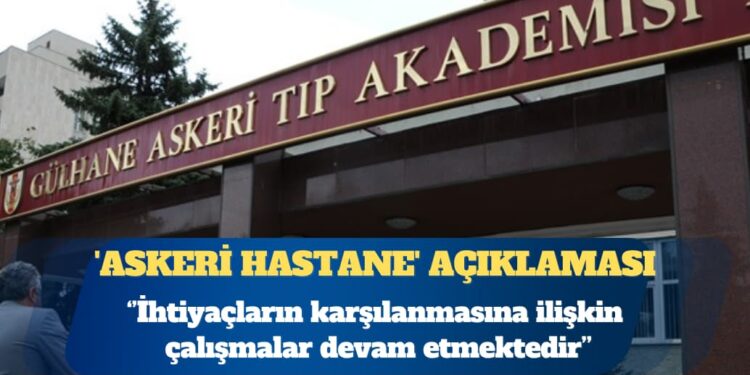 Bakanlık’tan ‘askeri hastane’ açıklaması: İhtiyaçların karşılanması için çalışmalar devam etmektedir