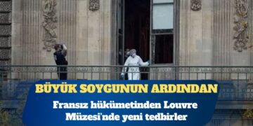 Büyük soygunun ardından Fransız hükümetinden Louvre’a yeni tedbirler