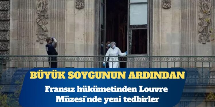 Büyük soygunun ardından Fransız hükümetinden Louvre’a yeni tedbirler