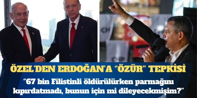 CHP Genel Başkanı Özel’den Erdoğan’a ”özür” tepkisi: 67 bin Filistinli öldürüldü, parmağını kıpırdatmadı bunun için mi dileyecekmişim?