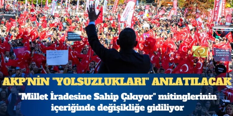 CHP mitinglerinin içeriği değişiyor: AKP’nin “yolsuzlukları” anlatılacak