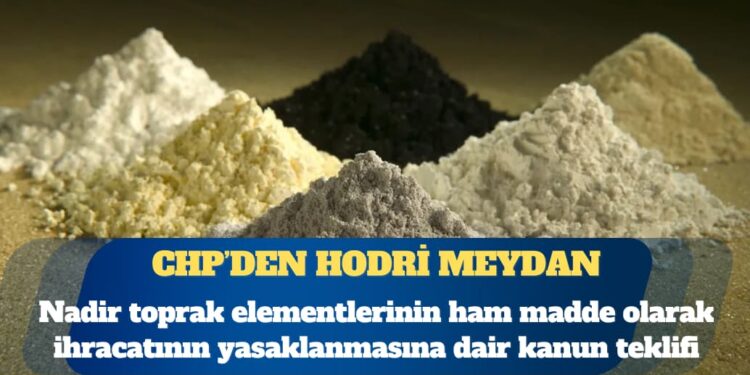 CHP’li Deniz Yavuzyılmaz: Nadir toprak elementlerinin ham madde olarak yurt dışına satışını yasaklayan bir kanun teklifini TBMM’ye sunacağız