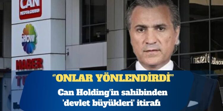 Can Holding’in sahibi Kemal Can’dan ‘devlet büyükleri’ itirafı: Onlar yönlendirdi