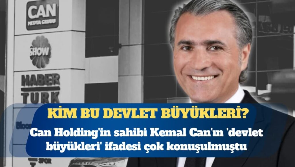 Can Holding’in sahibi Kemal Can’ın ‘devlet büyükleri’ ifadesi çok konuşulmuştu: Kim bu devlet büyükleri?