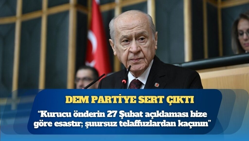 Devlet Bahçeli, DEM Parti’ye sert çıktı: Kurucu önderin 27 Şubat açıklaması bize göre esastır; şuursuz telaffuzlardan kaçının