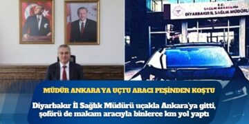 Diyarbakır İl Sağlık Müdürü uçakla Ankara’ya gitti, şoförü de makam aracıyla binlerce km yol yaptı