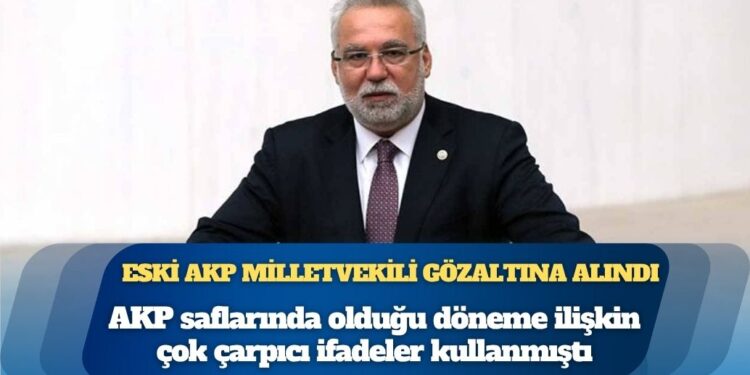 Eski AKP milletvekili Hüseyin Kocabıyık gözaltına alındı