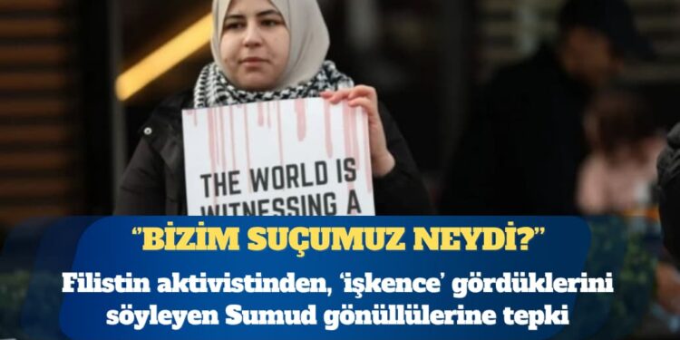 Filistin aktivistinden, ‘işkence’ gördüklerini söyleyen Sumud gönüllülerine tepki: Bizim suçumuz neydi?