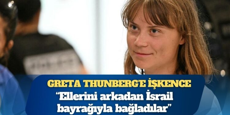 Greta Thunberg’e işkence: ‘Ellerini arkadan İsrail bayrağıyla bağladılar’