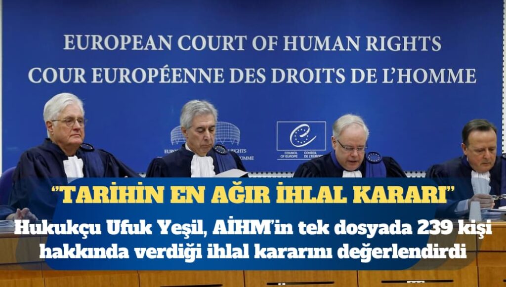 Hukukçu Ufuk Yeşil, AİHM’in ‘Demirhan ve diğerleri’ dosyasında  239 kişi hakkında verdiği 7. madde ihlalini değerlendirdi: Tarihin en ağır ihlal kararı