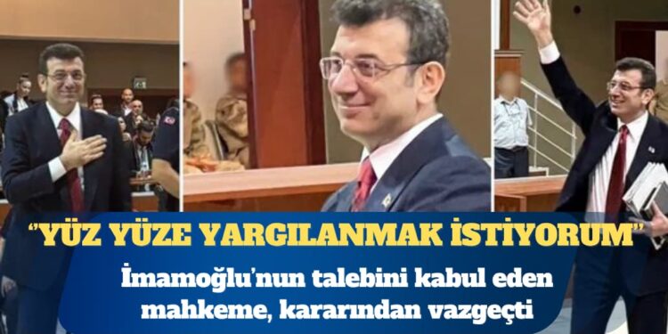 İmamoğlu’nun ‘yüz yüze yargılanmak istiyorum’ talebini kabul eden mahkeme, kararından vazgeçti