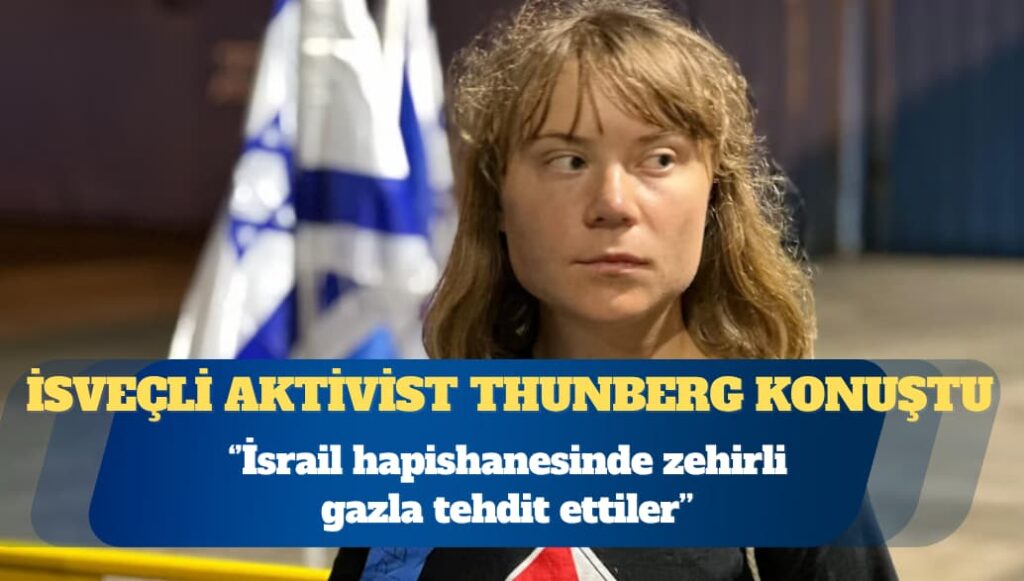 İsveçli aktivist Greta Thunberg: İsrail hapishanesinde zehirli gazla tehdit ettiler