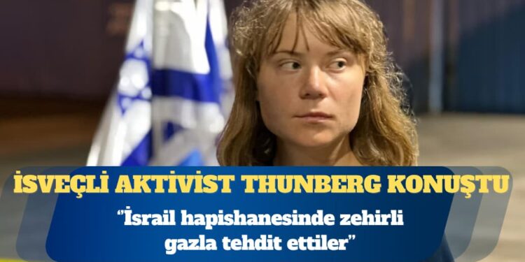 İsveçli aktivist Greta Thunberg: İsrail hapishanesinde zehirli gazla tehdit ettiler