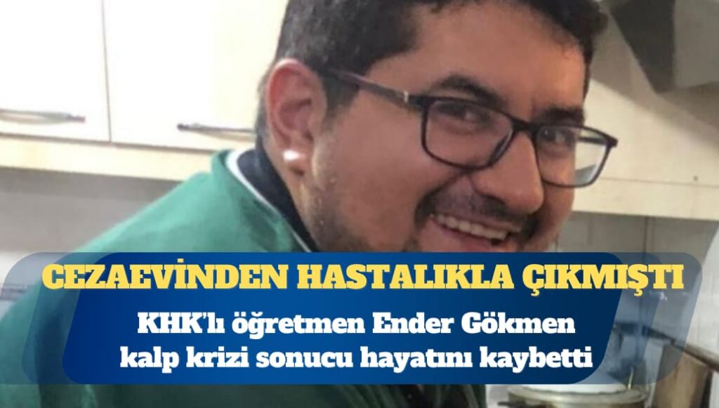 KHK’lı öğretmen Ender Gökmen kalp krizi sonucu hayatını kaybetti