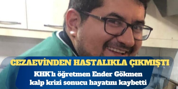KHK’lı öğretmen Ender Gökmen kalp krizi sonucu hayatını kaybetti