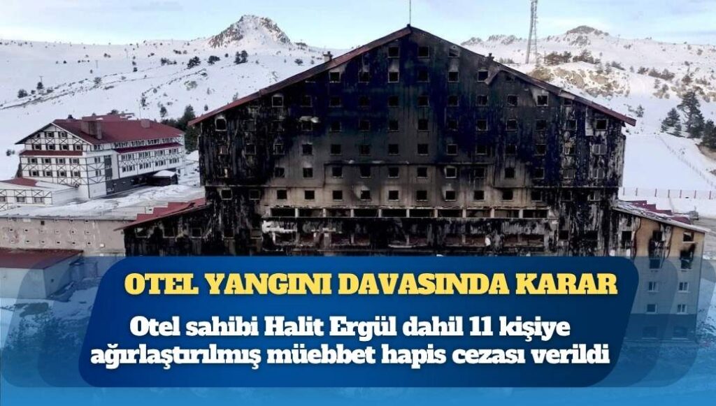 Kartalkaya otel yangını davasında karar: Otel sahibi Halit Ergül dahil 11 kişiye ağırlaştırılmış müebbet hapis cezası verildi