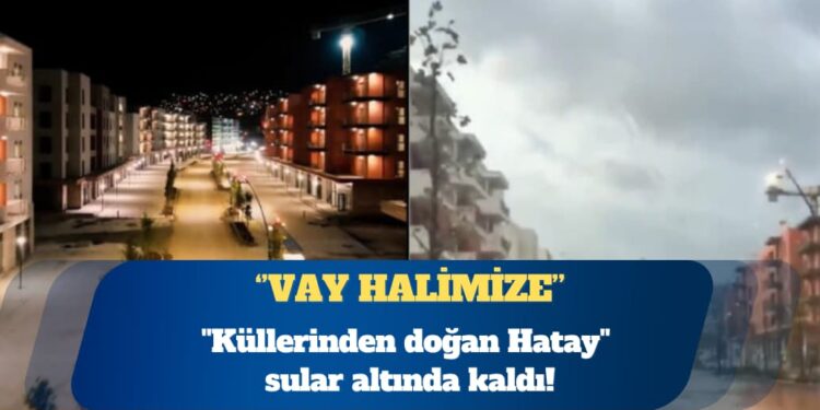 ”Küllerinden doğan Hatay” sular altında kaldı: Vay halimize