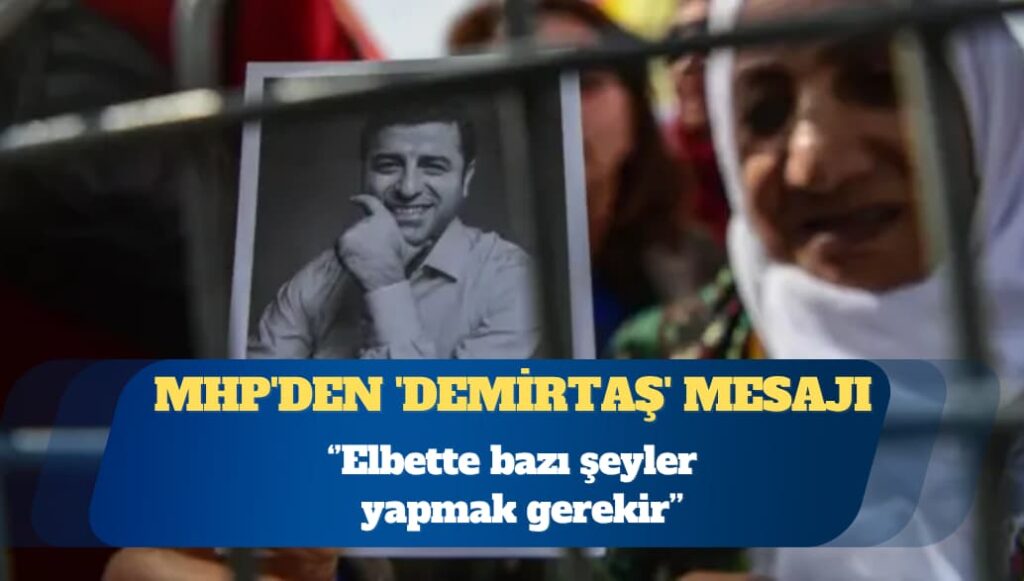MHP’den ‘Demirtaş’ mesajı: Elbette bazı şeyler yapmak gerekir