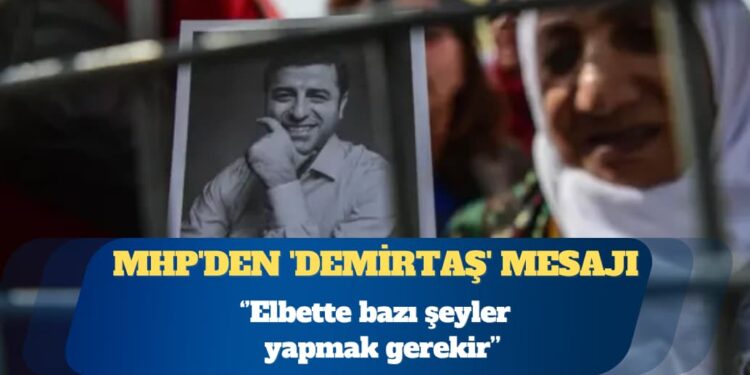 MHP’den ‘Demirtaş’ mesajı: Elbette bazı şeyler yapmak gerekir