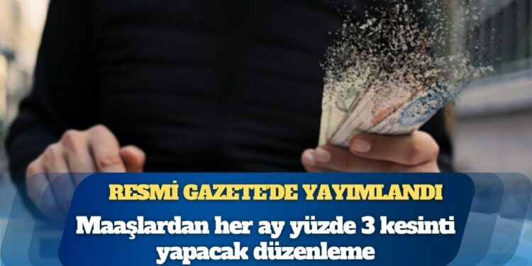 Maaşlardan her ay yüzde 3 kesinti yapacak düzenleme Resmi Gazete’de