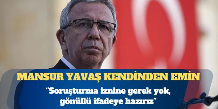 Mansur Yavaş: Soruşturma iznine gerek yok, gönüllü ifadeye hazırız