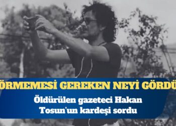 Öldürülen gazeteci Hakan Tosun’un kardeşi: Görmemesi gereken bir şeyi gördü