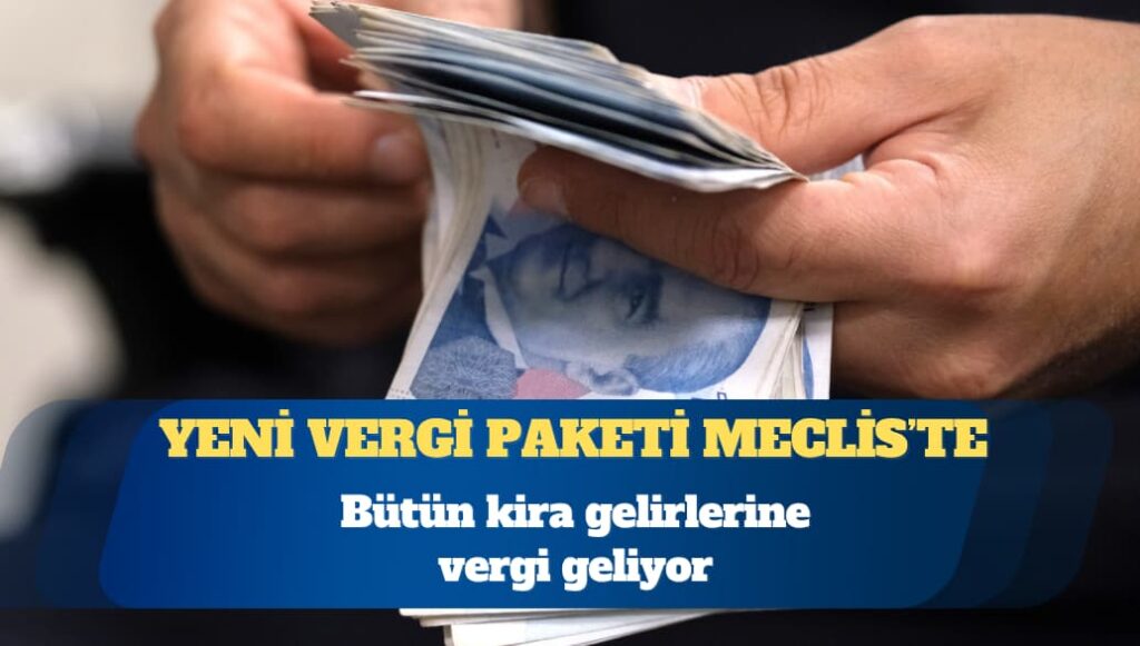Yeni vergi paketi TBMM’de: Bütün kira gelirlerine vergi geliyor, SGK borçları maaşlardan kesilecek, işverene devlet desteği düşecek
