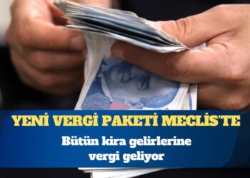 Yeni vergi paketi TBMM’de: Bütün kira gelirlerine vergi geliyor, SGK borçları maaşlardan kesilecek, işverene devlet desteği düşecek