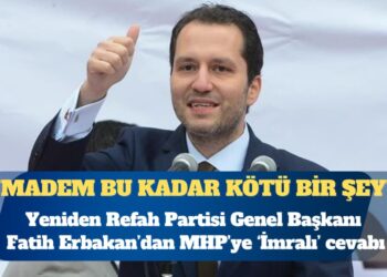 Yeniden Refah Partisi Genel Başkanı Fatih Erbakan: Eğer İmralı’ya gidip görüşme yapmak bu kadar kötü bir şeyse, neden Sayın Bahçeli aylardır ‘İmralı’ya gidilsin, görüşme yapılsın’ diyor?