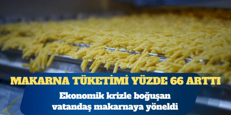 Ekonomik krizle boğuşan vatandaş makarnaya yöneldi: Türkiye’de makarna tüketimi yüzde 66 arttı