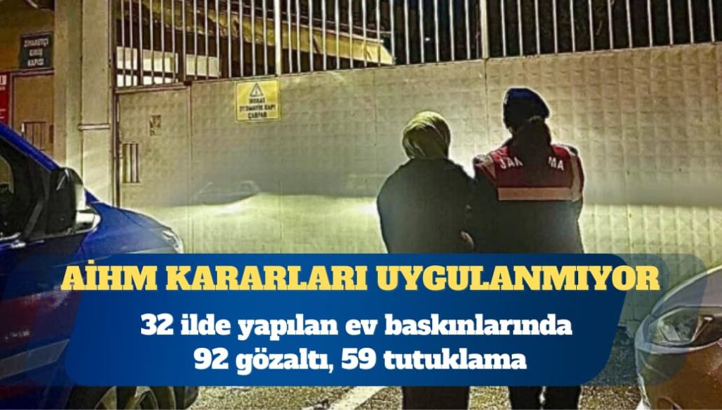 32 ilde ev baskınları: 92 gözaltı, 59 tutuklama