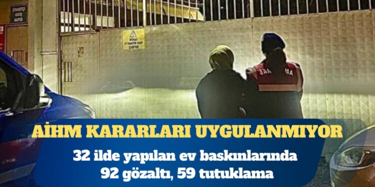 32 ilde ev baskınları: 92 gözaltı, 59 tutuklama