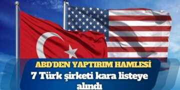 ABD’den yaptırım hamlesi: 7 Türk şirketi kara listeye alındı